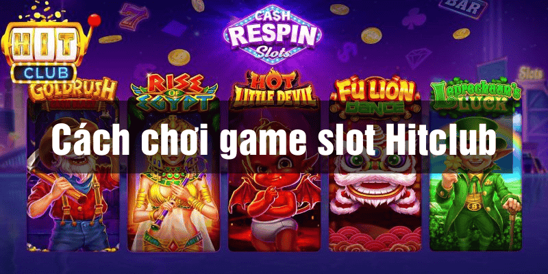 Bí kíp chinh phục game slot Hitclub mới nhất