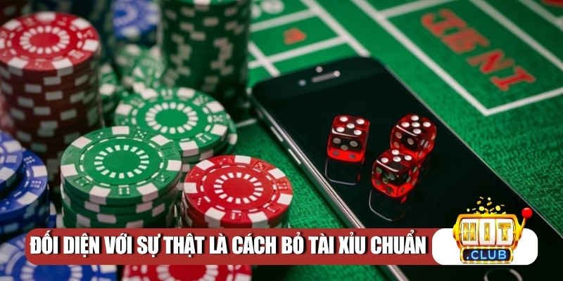 Đối diện với sự thật là cách bỏ tài xỉu chuẩn