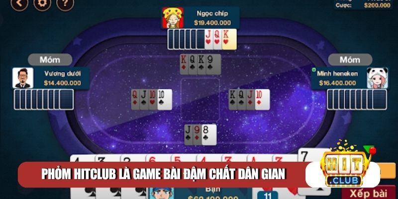Phỏm Hitclub là game bài đậm chất dân gian