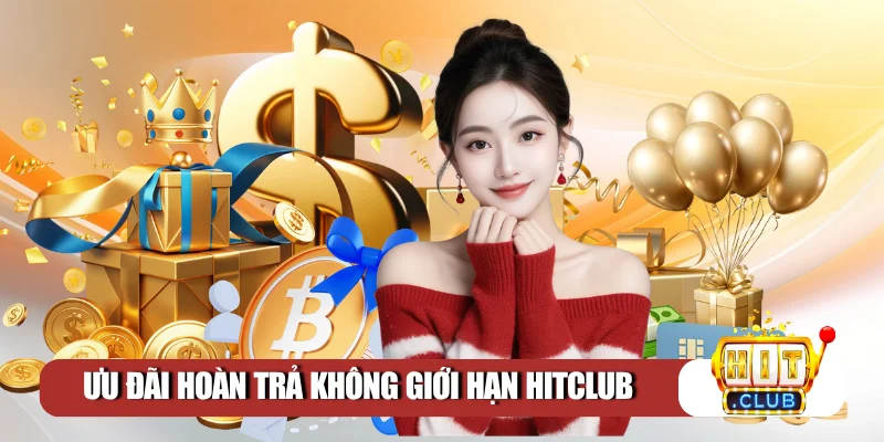 Ưu đãi hoàn trả không giới hạn Hitclub